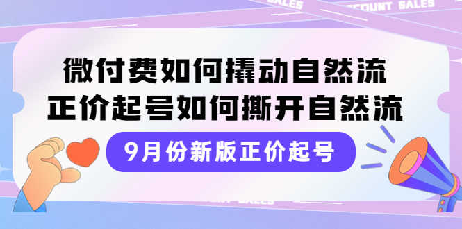 9月份新版正价起号，微付费如何撬动自然流，正价起号如何撕开自然流-资源基地
