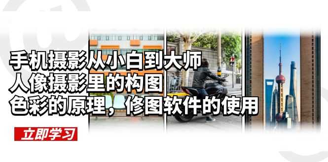 手机摄影从小白到大师,人像摄影里的构图,色彩的原理,修图软件的使用-资源基地