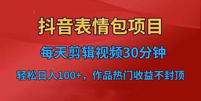 抖音表情包项目,每天剪辑表情包上传短视频平台,日入3位数+已实操跑通-资源基地