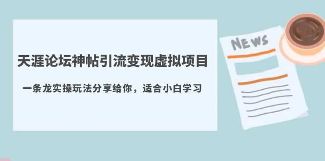天涯论坛神帖引流变现虚拟项目，一条龙实操玩法分享给你（教程+资源）-资源基地