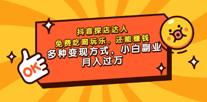 抖音探店达人,免费吃喝玩乐,还能赚钱,多种变现方式,小白副业月入过万-资源基地