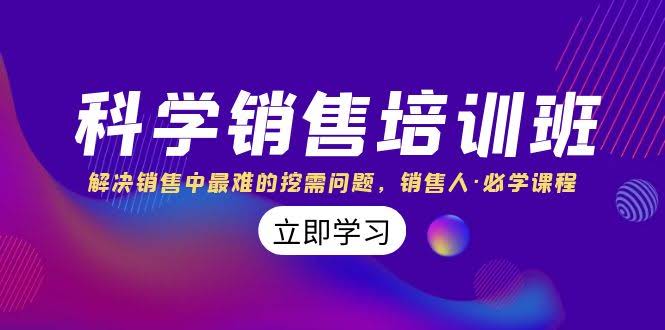 科学销售培训班:解决销售中最难的挖需问题,销售人·必学课程(11节课)-资源基地