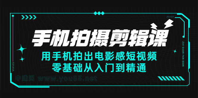 手机拍摄剪辑课:用手机拍出电影感短视频,零基础从入门到精通-资源基地