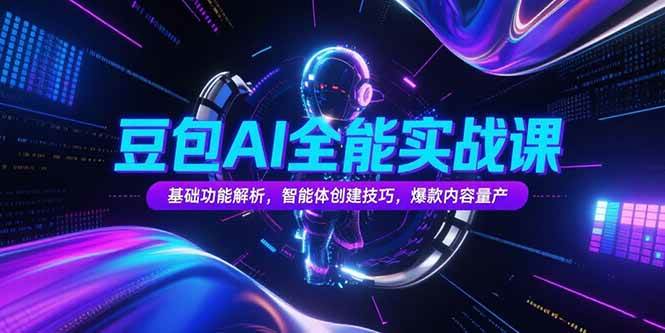 豆包AI全能实战课，基础功能解析，智能体创建技巧，爆款内容量产-资源基地