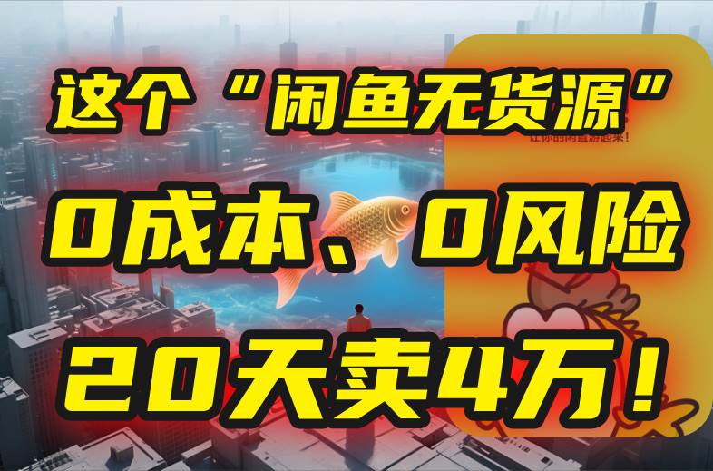 别再瞎忙了!这个“闲鱼无货源”玩法,0成本、0风险,我20天卖4万!-资源基地