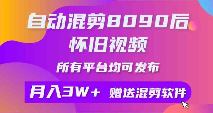 自动混剪8090后怀旧视频,所有平台均可发布,矩阵操作轻松月入3W+-资源基地