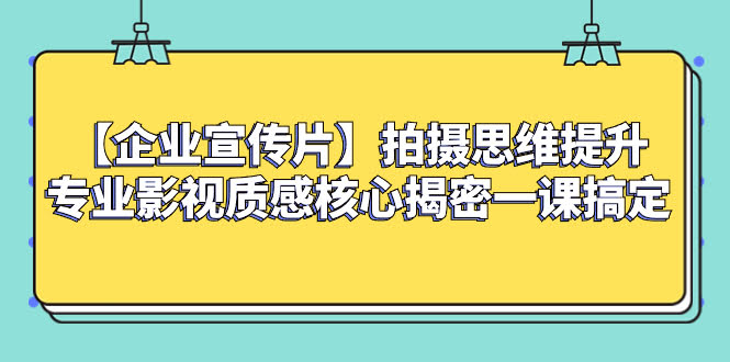 【企业 宣传片】拍摄思维提升专业影视质感核心揭密一课搞定-资源基地
