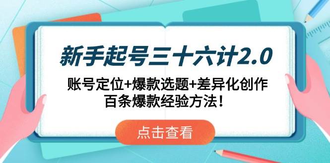 新手起号三十六计2.0:账号定位+爆款选题+差异化创作,百条爆款经验方法!-资源基地