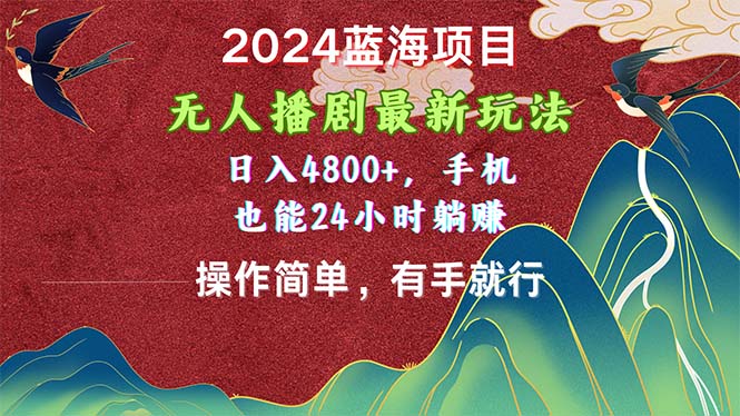 2024蓝海项目，无人播剧最新玩法，日入4800+，手机也能操作简单有手就行-资源基地