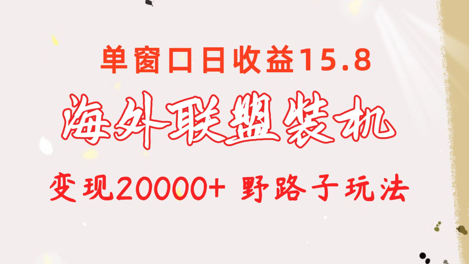 海外联盟装机 单窗口日收益15.8  变现20000+ 野路子玩法-资源基地