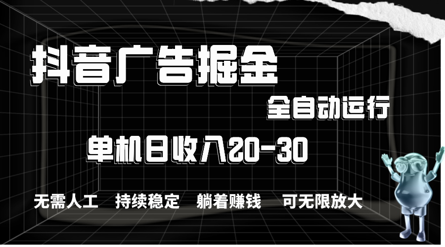 抖音广告掘金，单机产值20-30，全程自动化操作-资源基地
