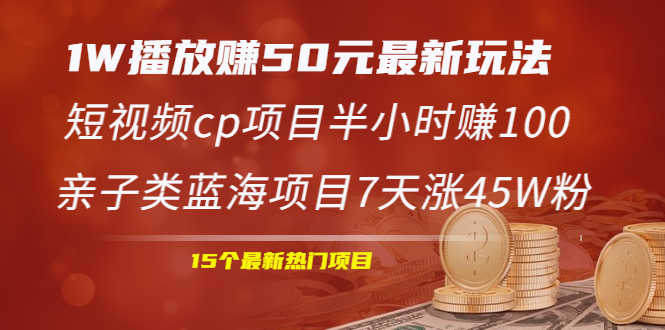 1W播放赚50元最新玩法+短视频cp项目半小时赚100+亲子类蓝海项目7天涨45W粉-资源基地