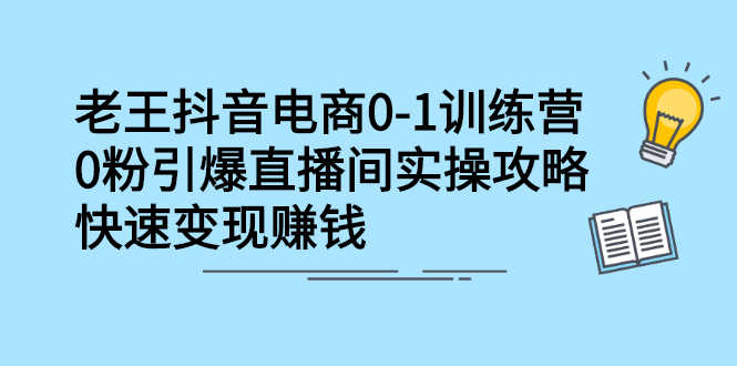抖音电商0-1训练营,0粉引爆直播间实操攻略,快速变现赚钱-资源基地