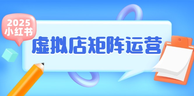 小红书虚拟店矩阵运营,铺货少款笔记,半自动化,开店轻松玩副业-资源基地