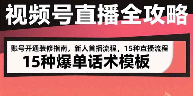 视频号直播全攻略:账号开通装修指南,新人首播流程,15种爆单话术模板-资源基地