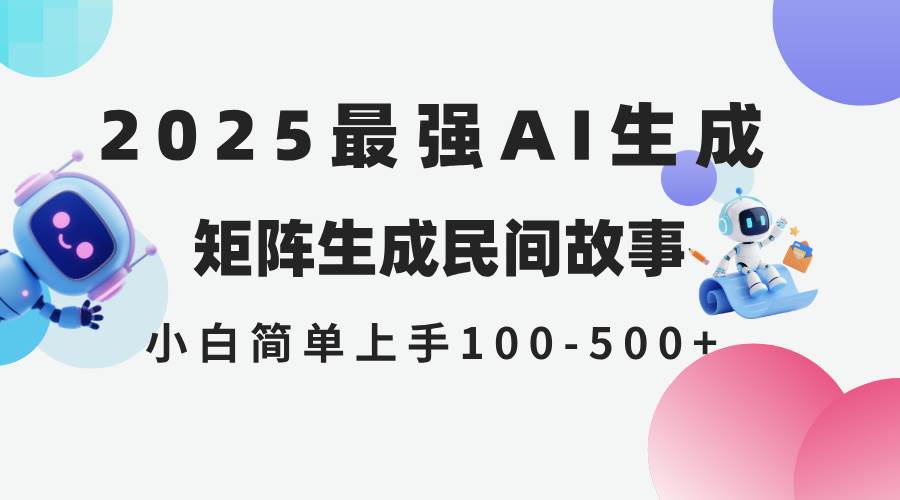 2025年5月最新AI生成 民间故事 全网分发各大平台 小白无脑操作 日入500…-资源基地