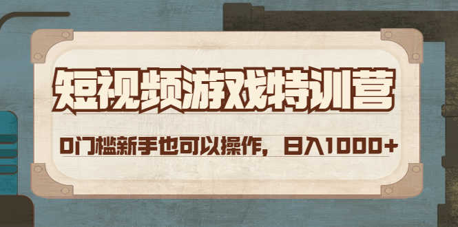 短视频游戏赚钱特训营，0门槛小白也可以操作，日入1000+-资源基地