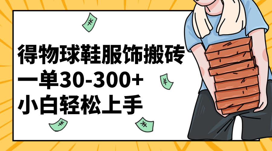 得物球鞋服饰搬砖一单30-300+ 小白轻松上手-资源基地