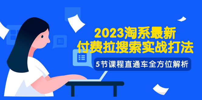 2023淘系·最新付费拉搜索实战打法,5节课程直通车全方位解析-资源基地