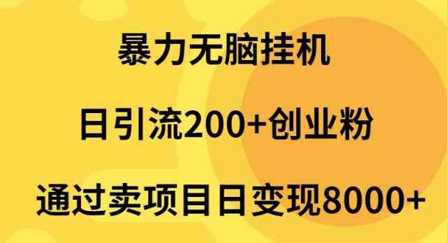 暴力无脑挂机日引流200+创业粉通过卖项目日变现2000+-资源基地