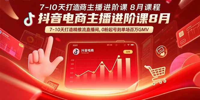 抖音电商主播进阶课8月 7-10天打造精准推流直播间,0粉起号到单场百万GMV-资源基地