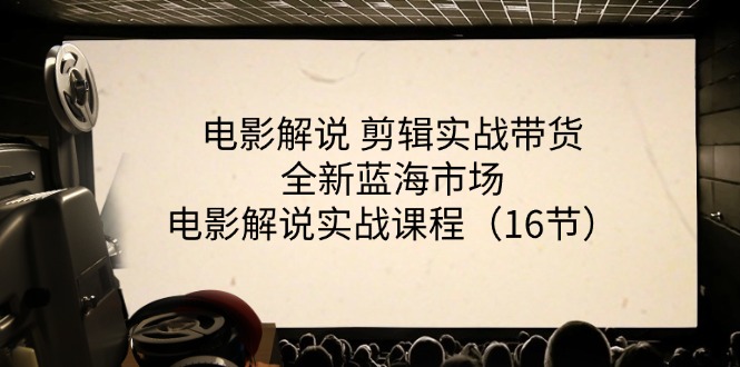 电影解说 剪辑实战带货全新蓝海市场，电影解说实战课程（16节）-资源基地
