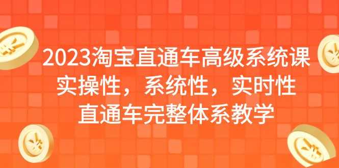 2023淘宝直通车高级系统课,实操性,系统性,实时性,直通车完整体系教学-资源基地
