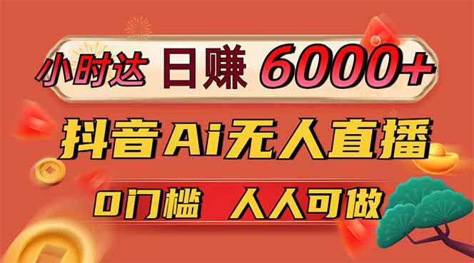 日赚6000+！抖音Ai无人直播躺赚新风口，0门槛吃官方亿级流量！-资源基地