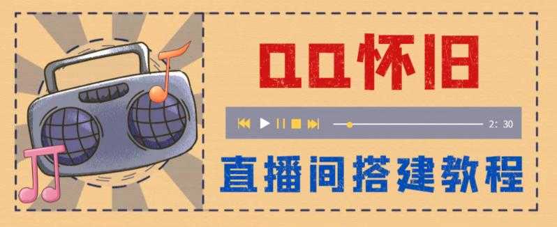 外面收费299怀旧QQ直播视频直播间搭建 直播当天就能见收益【软件+教程】-资源基地