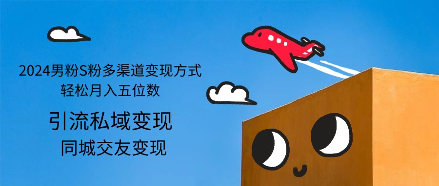 2024男粉S粉多渠道变现方式轻松月入五位数-资源基地