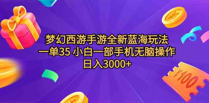 梦幻西游手游全新蓝海玩法 一单35 小白一部手机无脑操作 日入3000+轻轻…-资源基地