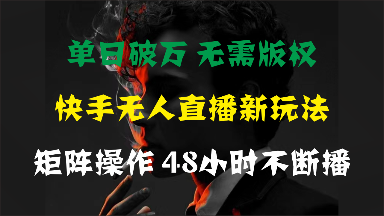 单日破万,快手无人直播新玩法,无需版权,支持矩阵操作,48小时不断播-资源基地