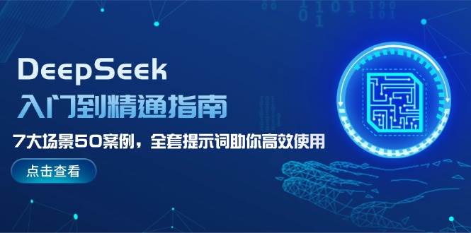 DeepSeek入门到精通指南，7大场景50案例，全套提示词助你高效使用-资源基地