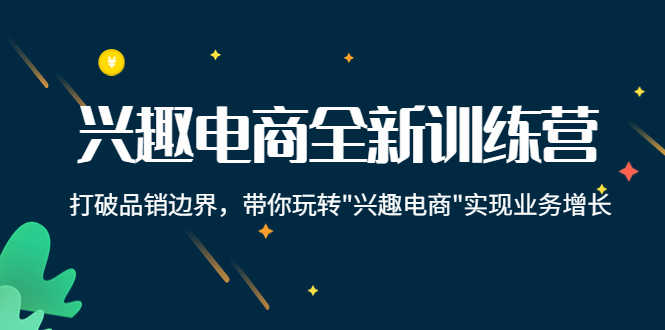 兴趣电商全新训练营:打破品销边界,带你玩转“兴趣电商“实现业务增长-资源基地