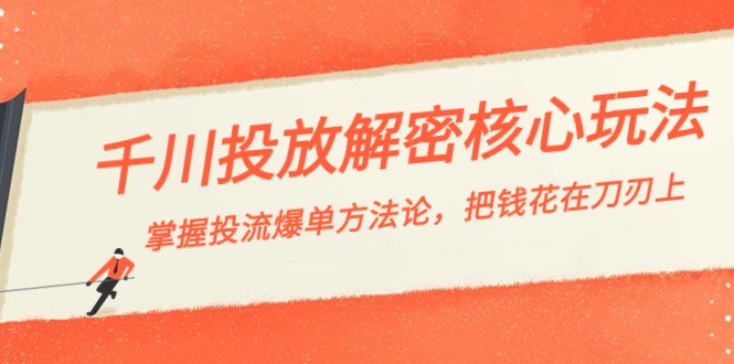 千川投流-解密核心玩法，掌握投流 爆单方法论，把钱花在刀刃上-资源基地