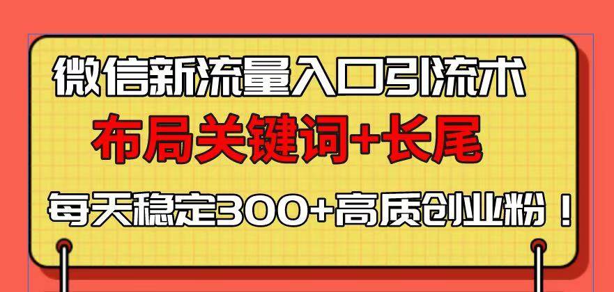 微信新流量入口引流术,布局关键词+长尾,每天稳定300+高质创业粉!-资源基地