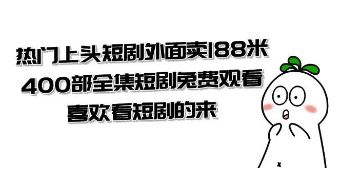 热门上头短剧外面卖188米.400部全集短剧兔费观看.喜欢看短剧的来（共332G）-资源基地