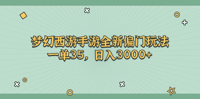 梦幻西游手游全新偏门玩法，一单35，日入3000+-资源基地