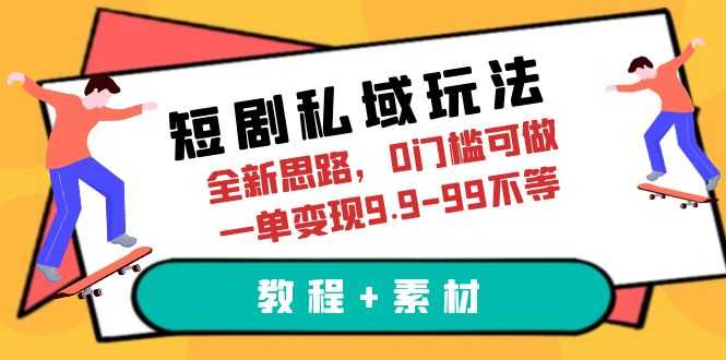 短剧私域玩法,全新思路,0门槛可做,一单变现9.9-99不等(教程+素材)-资源基地