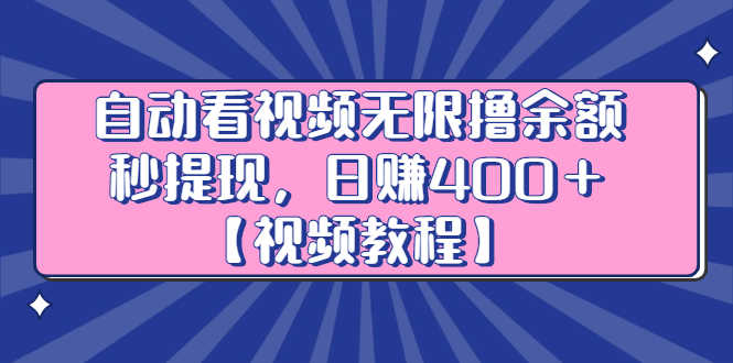 自动看视频无限撸余额秒提现，日赚400＋【视频教程】-资源基地
