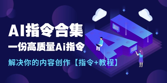 最新AI指令合集，一份高质量Ai指令，解决你的内容创作【指令+教程】-资源基地