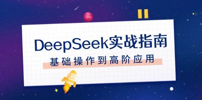 DeepSeek实战指南,注册配置、对话技巧、文件处理、基础操作到高阶应用-资源基地