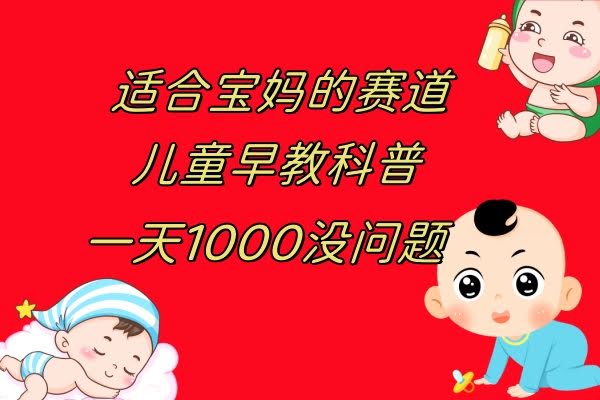 儿童早教科普，一单29.9–49.9，一天1000问题不大-资源基地