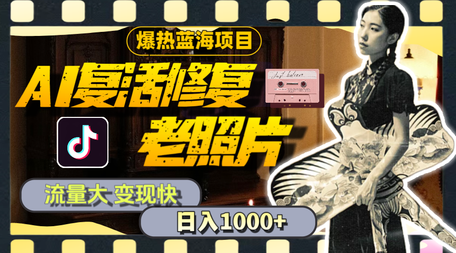 暴热蓝海项目，AI复活修复老照片，流量大 变现快 一天收入1000+教程+素材-资源基地