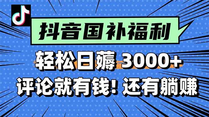 一天轻松3000+,薅抖音国补福利!评论就有钱,还有额外躺赚!-资源基地