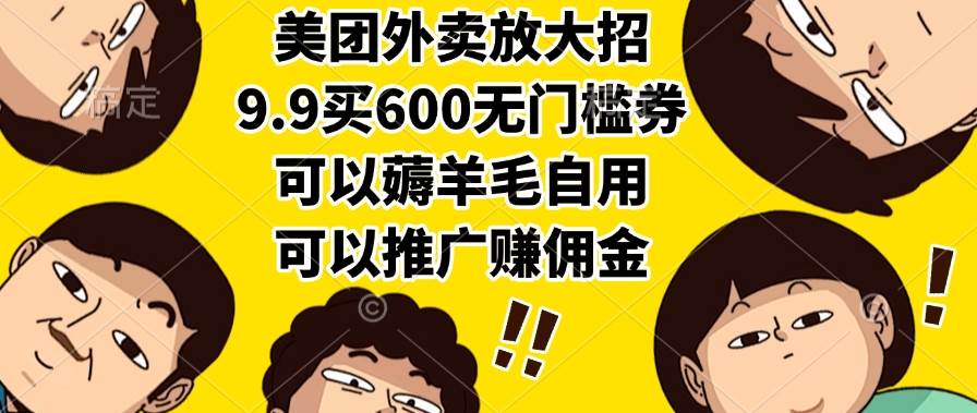 美团外卖放大招,9.9买600无门槛券,可以薅羊毛自用,可以推广赚佣金-资源基地