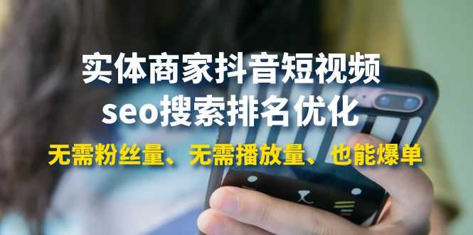 实体商家抖音短视频seo搜索排名优化：无需粉丝量、无需播放量、也能爆单-资源基地