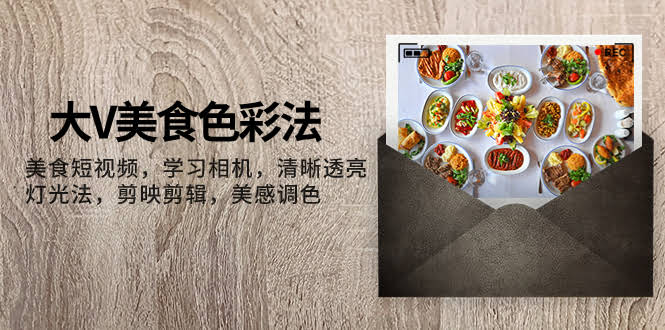 大V-美食色彩法，美食短视频 学习相机 清晰透亮灯光法 剪映剪辑 美感调色-资源基地