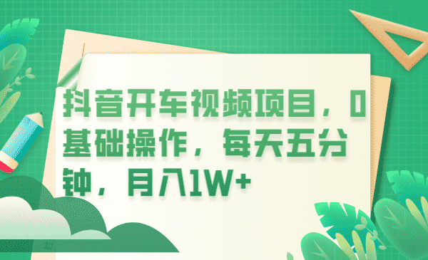 抖音开车视频项目,0基础操作,每天五分钟,月入1W+-资源基地