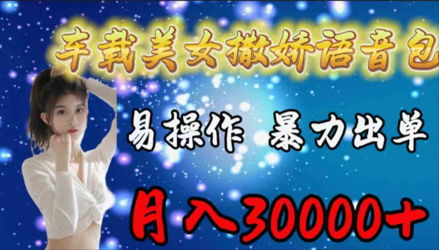 车载女生撒娇语音包，易操作，暴力出单，月入30000+-资源基地